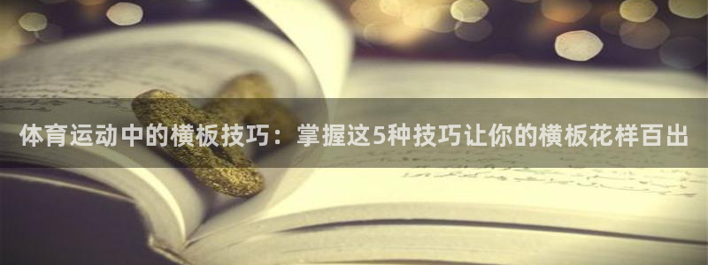 b体育必一运动官网：体育运动中的横板技巧：掌握这5种技巧让你的横板花样百出
