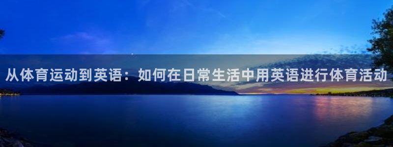 必一运动：从体育运动到英语：如何在日常生活中用英语进行体育活动